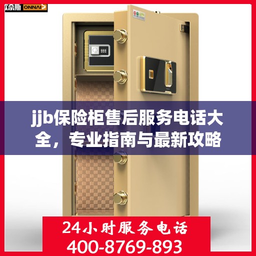 jjb保险柜售后服务电话大全，专业指南与最新攻略