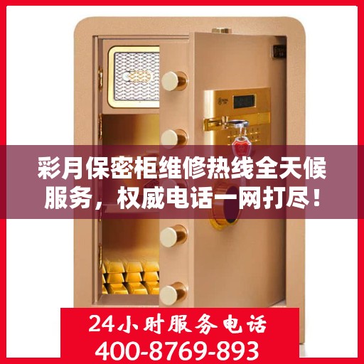 彩月保密柜维修热线全天候服务，权威电话一网打尽！