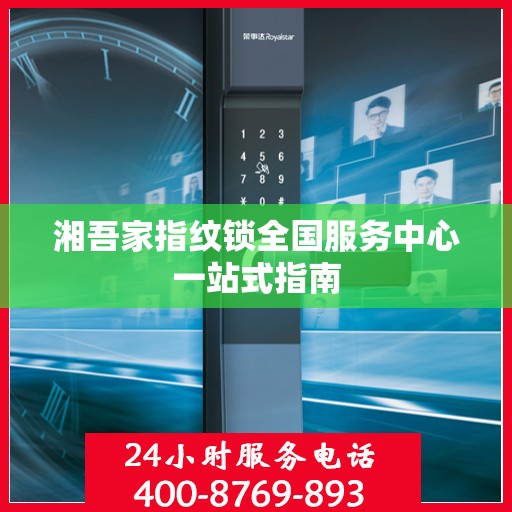湘吾家指纹锁全国服务中心一站式指南
