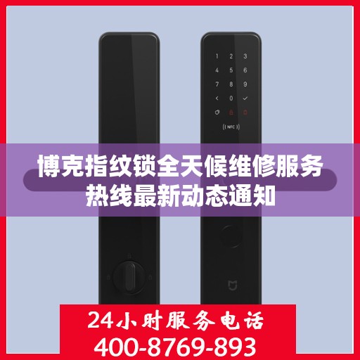 博克指纹锁全天候维修服务热线最新动态通知