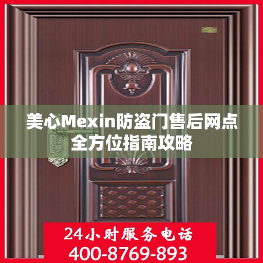 美心Mexin防盗门售后网点全方位指南攻略
