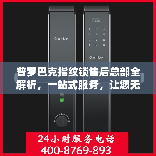 普罗巴克指纹锁售后总部全解析，一站式服务，让您无忧购锁！