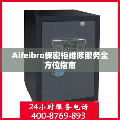 Aifeibro保密柜维修服务全方位指南