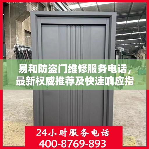 易和防盗门维修服务电话，最新权威推荐及快速响应指南