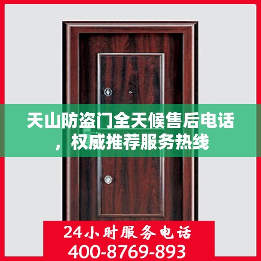 天山防盗门全天候售后电话，权威推荐服务热线