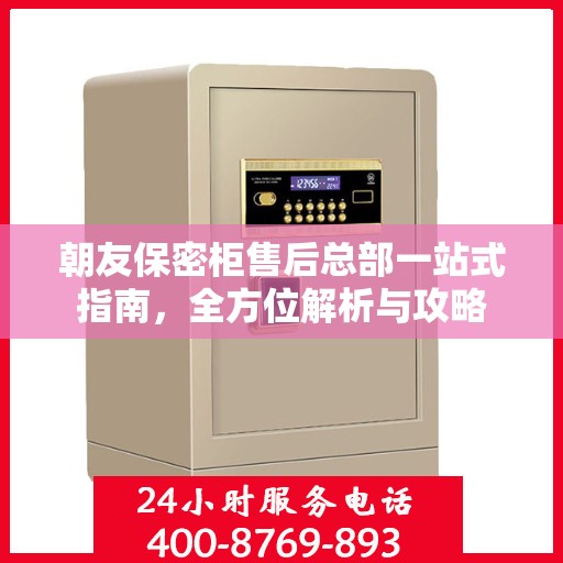 朝友保密柜售后总部一站式指南，全方位解析与攻略