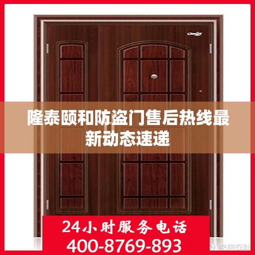 隆泰颐和防盗门售后热线最新动态速递