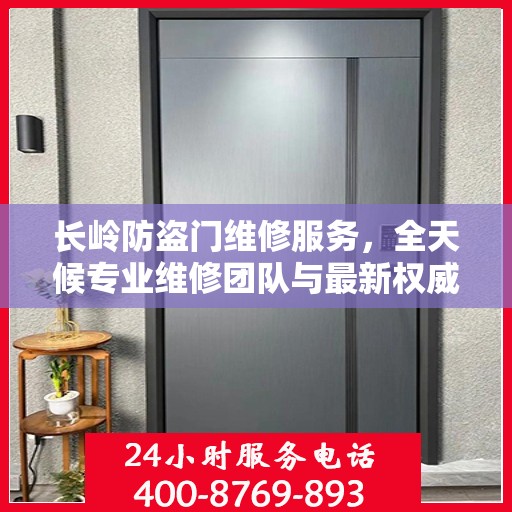 长岭防盗门维修服务，全天候专业维修团队与最新权威推荐电话一网打尽