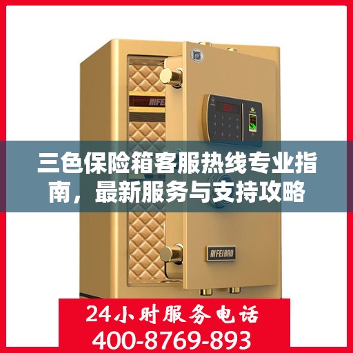 三色保险箱客服热线专业指南，最新服务与支持攻略