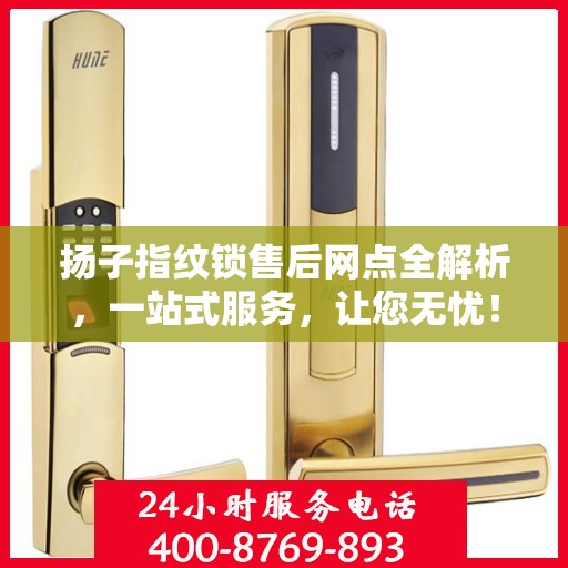 扬子指纹锁售后网点全解析，一站式服务，让您无忧！
