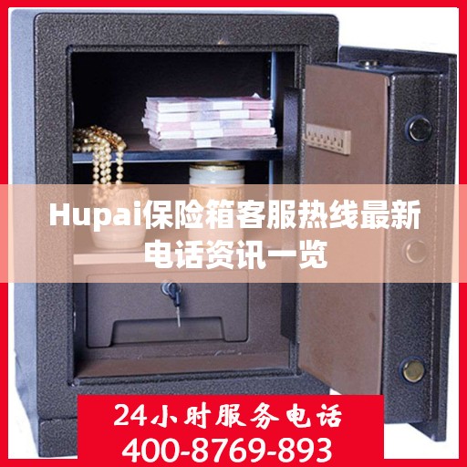 Hupai保险箱客服热线最新电话资讯一览