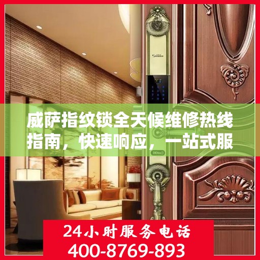 威萨指纹锁全天候维修热线指南，快速响应，一站式服务解读