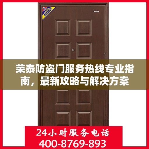 荣泰防盗门服务热线专业指南，最新攻略与解决方案