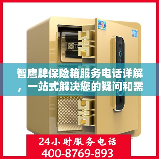 智鹰牌保险箱服务电话详解，一站式解决您的疑问和需求