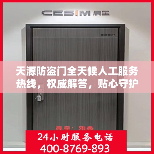 天源防盗门全天候人工服务热线，权威解答，贴心守护您的安全之门