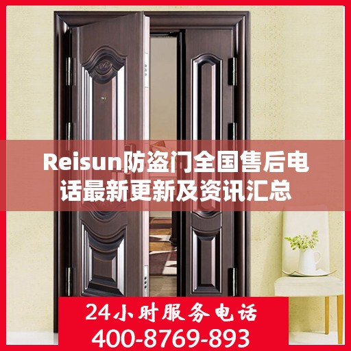 Reisun防盗门全国售后电话最新更新及资讯汇总
