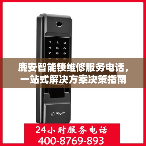 鹿安智能锁维修服务电话，一站式解决方案决策指南