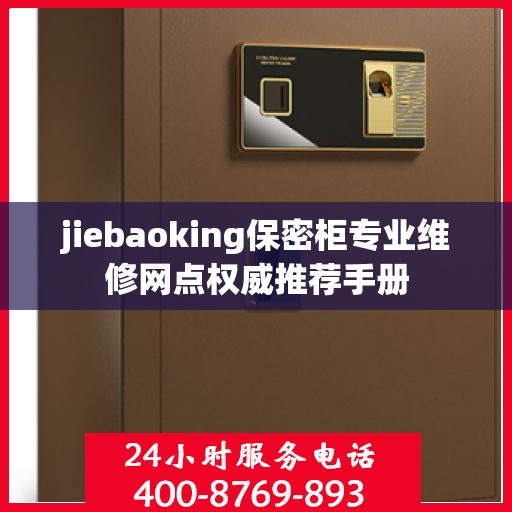 jiebaoking保密柜专业维修网点权威推荐手册