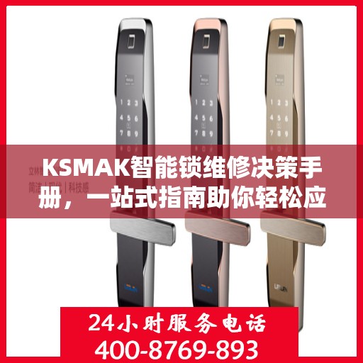 KSMAK智能锁维修决策手册，一站式指南助你轻松应对维修问题