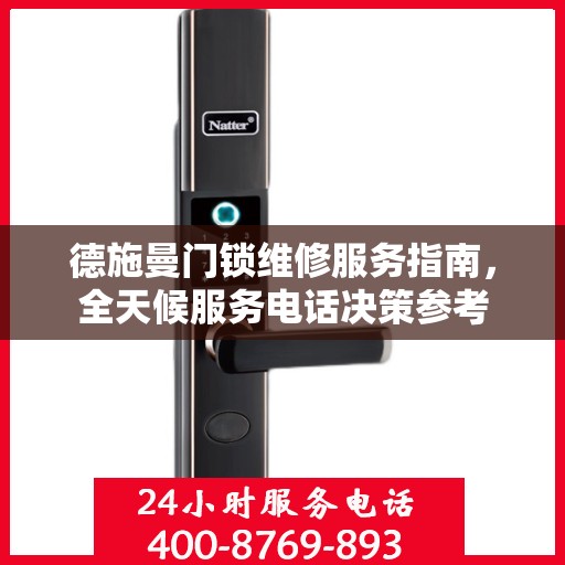德施曼门锁维修服务指南，全天候服务电话决策参考