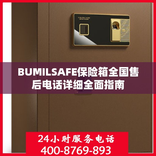 BUMILSAFE保险箱全国售后电话详细全面指南