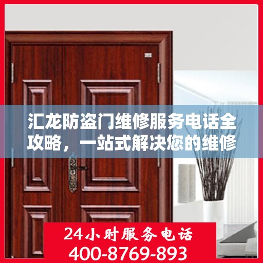 汇龙防盗门维修服务电话全攻略，一站式解决您的维修需求