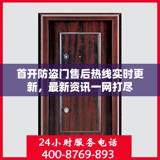 首开防盗门售后热线实时更新，最新资讯一网打尽