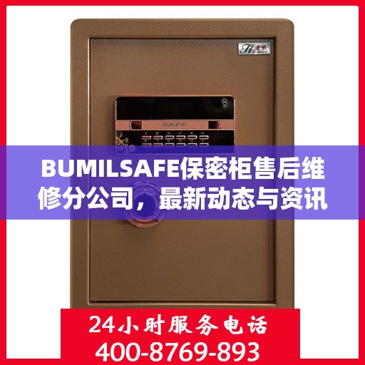 BUMILSAFE保密柜售后维修分公司，最新动态与资讯速递