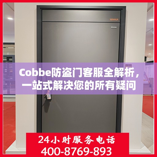 Cobbe防盗门客服全解析，一站式解决您的所有疑问