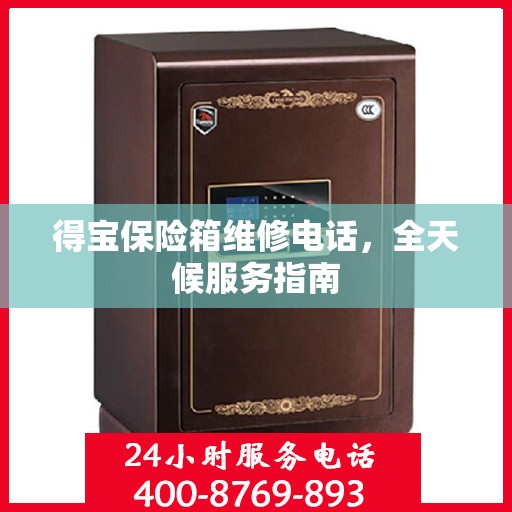 得宝保险箱维修电话，全天候服务指南