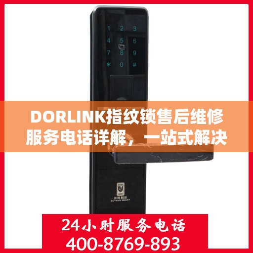 DORLINK指纹锁售后维修服务电话详解，一站式解决您的售后问题