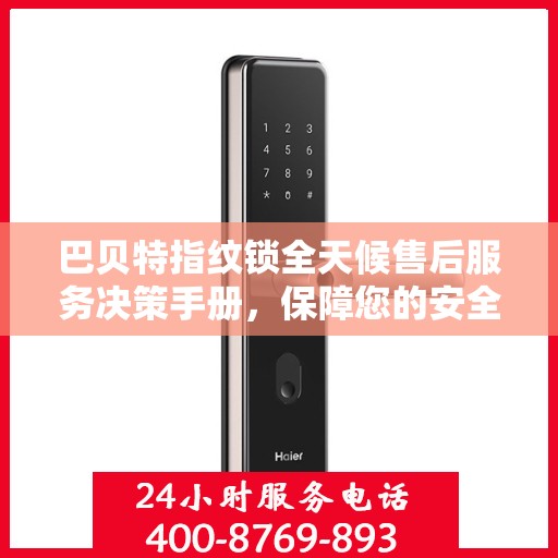 巴贝特指纹锁全天候售后服务决策手册，保障您的安全与无忧体验