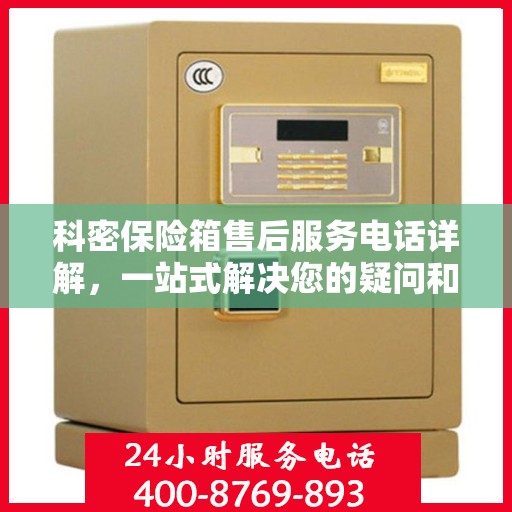 科密保险箱售后服务电话详解，一站式解决您的疑问和需求