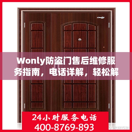Wonly防盗门售后维修服务指南，电话详解，轻松解决您的维修需求