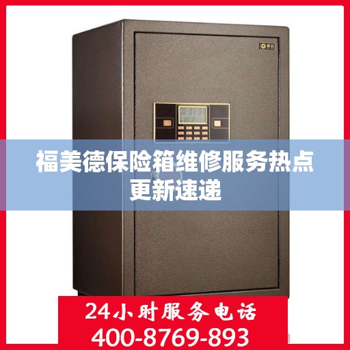 福美德保险箱维修服务热点更新速递