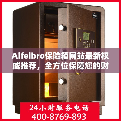 Aifeibro保险箱网站最新权威推荐，全方位保障您的财产安全