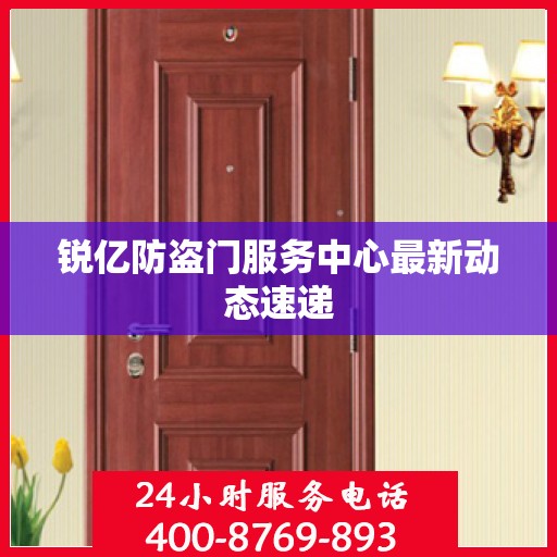 锐亿防盗门服务中心最新动态速递