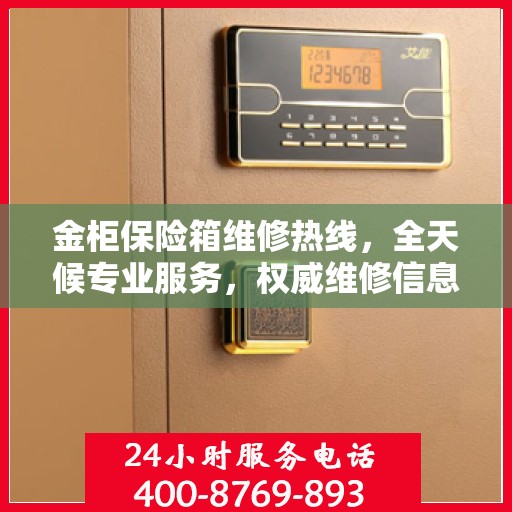 金柜保险箱维修热线，全天候专业服务，权威维修信息保障