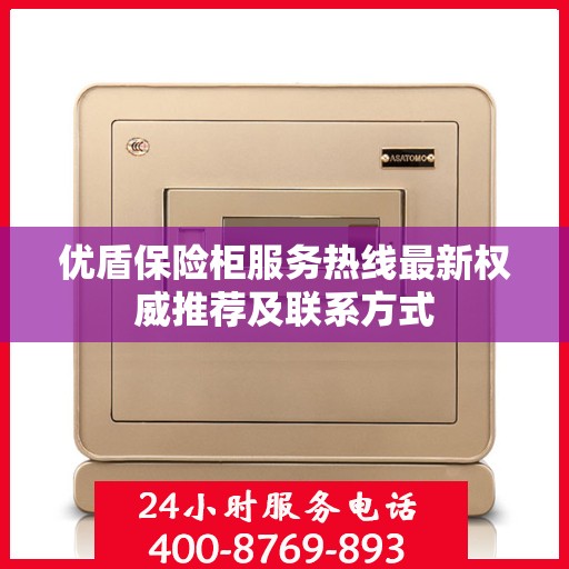优盾保险柜服务热线最新权威推荐及联系方式