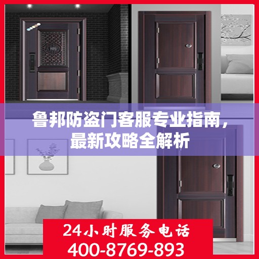 鲁邦防盗门客服专业指南，最新攻略全解析