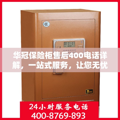 华冠保险柜售后400电话详解，一站式服务，让您无忧！