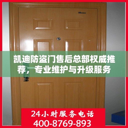 凯迪防盗门售后总部权威推荐，专业维护与升级服务