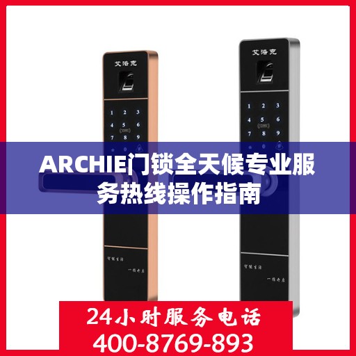 ARCHIE门锁全天候专业服务热线操作指南