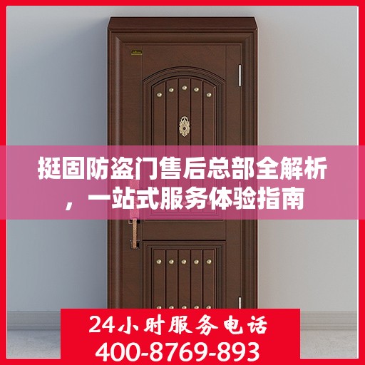 挺固防盗门售后总部全解析，一站式服务体验指南