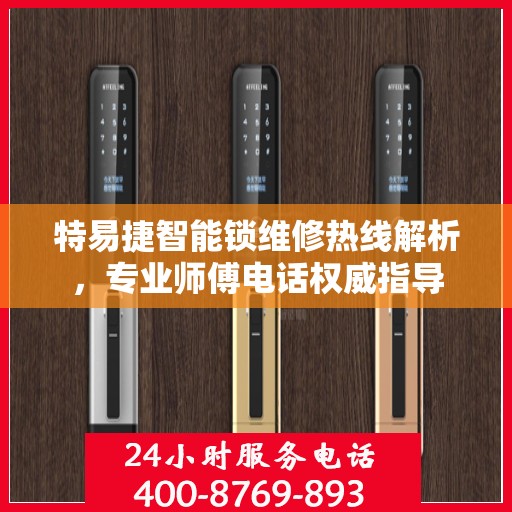特易捷智能锁维修热线解析，专业师傅电话权威指导