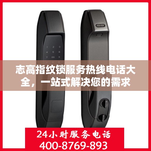 志高指纹锁服务热线电话大全，一站式解决您的需求