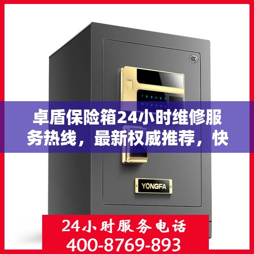 卓盾保险箱24小时维修服务热线，最新权威推荐，快速响应需求