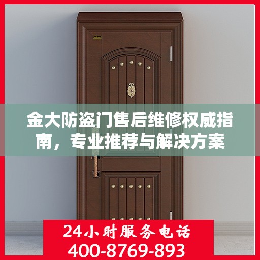 金大防盗门售后维修权威指南，专业推荐与解决方案