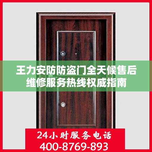 王力安防防盗门全天候售后维修服务热线权威指南