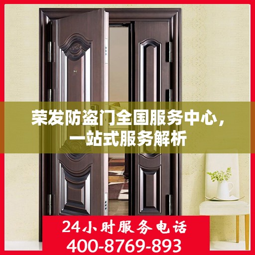 荣发防盗门全国服务中心，一站式服务解析